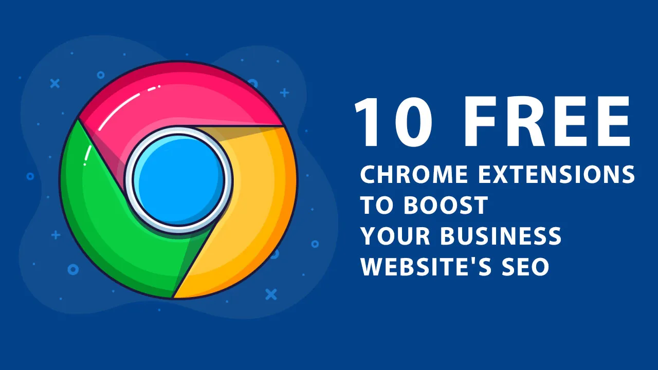 10 Free Chrome Extensions to Boost Your Business Website’s SEO